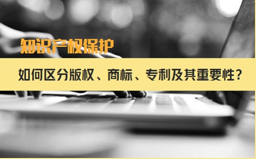 如何区分版权、商标、专利保护及其重要性？看这篇就够了！